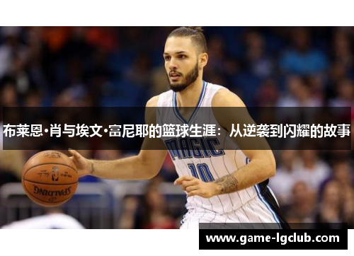 布莱恩·肖与埃文·富尼耶的篮球生涯：从逆袭到闪耀的故事