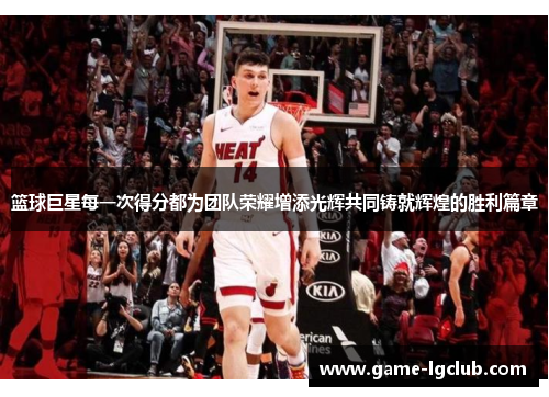 篮球巨星每一次得分都为团队荣耀增添光辉共同铸就辉煌的胜利篇章