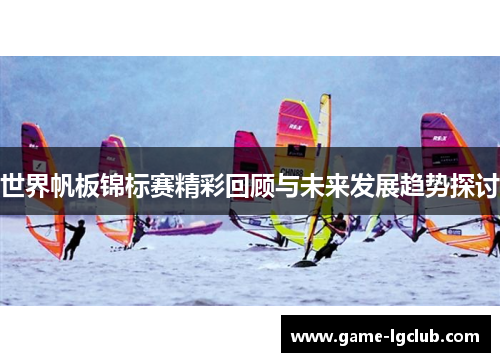 世界帆板锦标赛精彩回顾与未来发展趋势探讨