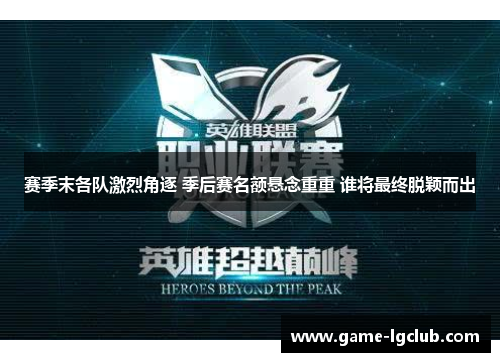 赛季末各队激烈角逐 季后赛名额悬念重重 谁将最终脱颖而出