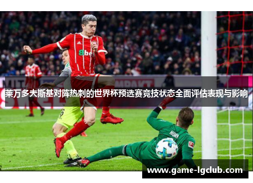 莱万多夫斯基对阵热刺的世界杯预选赛竞技状态全面评估表现与影响