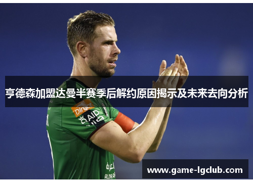 亨德森加盟达曼半赛季后解约原因揭示及未来去向分析