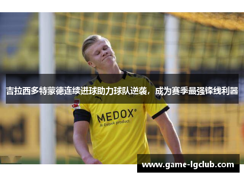 吉拉西多特蒙德连续进球助力球队逆袭，成为赛季最强锋线利器