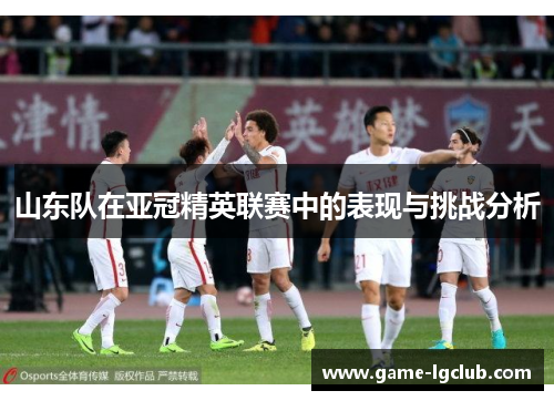 山东队在亚冠精英联赛中的表现与挑战分析